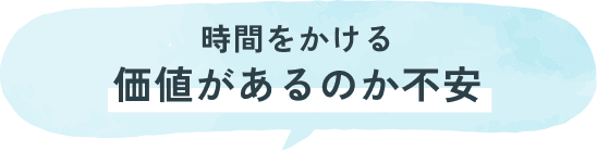 時間をかける価値があるのか不安